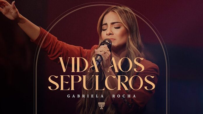 Vida Aos Sepulcros Gabriela Rocha (Letra, Ministração) Vida Aos Sepulcros Gabriela Rocha